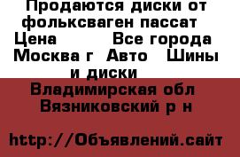 Продаются диски от фольксваген пассат › Цена ­ 700 - Все города, Москва г. Авто » Шины и диски   . Владимирская обл.,Вязниковский р-н